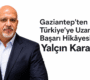 Gaziantep’ten Türkiye’ye Uzanan Başarı Hikâyesi: Yalçın Karagülle
