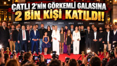 ÇATLI 2’NİN GÖRKEMLİ GALASINA 2 BİN KİŞİ KATILDI!