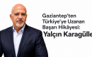 Gaziantep’ten Türkiye’ye Uzanan Başarı Hikâyesi: Yalçın Karagülle