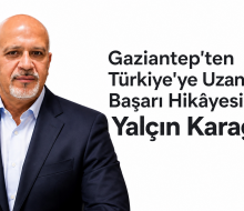 Gaziantep’ten Türkiye’ye Uzanan Başarı Hikâyesi: Yalçın Karagülle