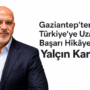 Gaziantep’ten Türkiye’ye Uzanan Başarı Hikâyesi: Yalçın Karagülle