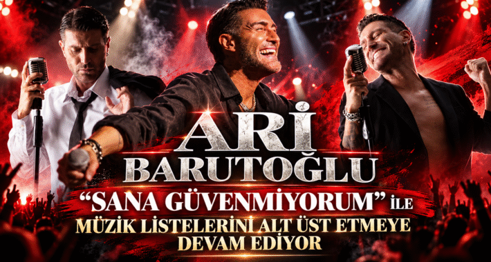 ARİ BARUTOĞLU  ‘’SANA GÜVENMİYORUM’’ İLE MÜZİK LİSTELERİNİ ALT ÜST ETMEYE DEVAM EDİYOR