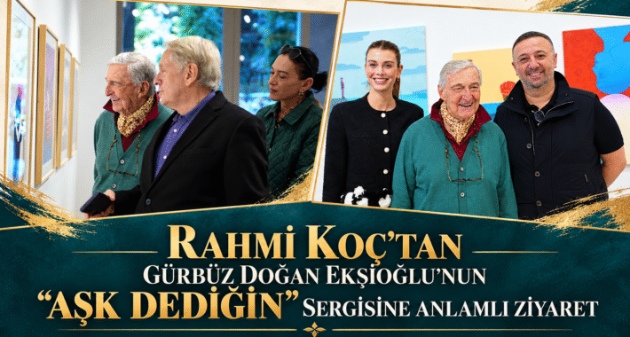 Rahmi Koç’tan Gürbüz Doğan Ekşioğlu’nun “Aşk Dediğin” Sergisine Anlamlı Ziyaret