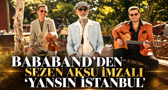 BABABAND’DEN SEZEN AKSU İMZALI “YANSIN İSTANBUL” 