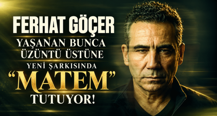 FERHAT GÖÇER YAŞANAN BUNCA ÜZÜNTÜ ÜSTÜNE YENİ ŞARKISINDA “MATEM” TUTUYOR!