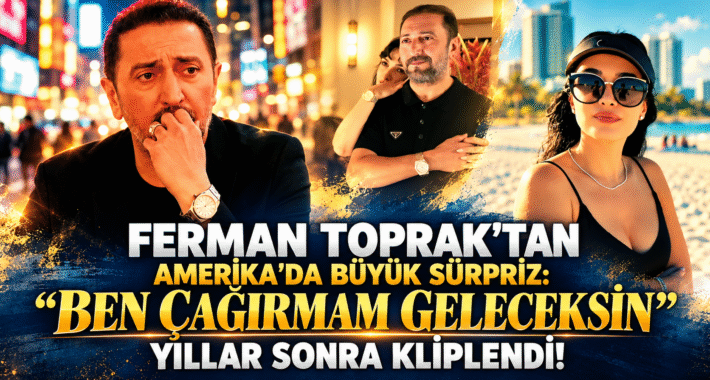 FERMAN TOPRAK’TAN AMERİKA’DA BÜYÜK SÜRPRİZ: “BEN ÇAĞIRMAM GELECEKSİN” YILLAR SONRA KLİPLENDİ!