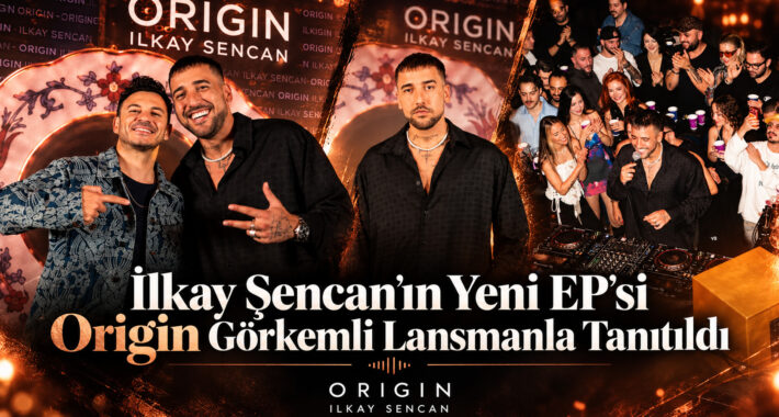 İlkay Şencan’ın Yeni EP’si Origin Görkemli Lansmanla Tanıtıldı