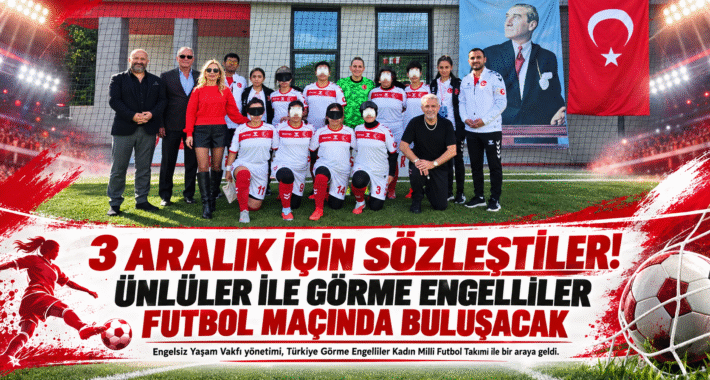 3 Aralık için sözleştiler  Görme engelliler ile futbol maçı  Ünlüler ile görme engellilerin maçı var